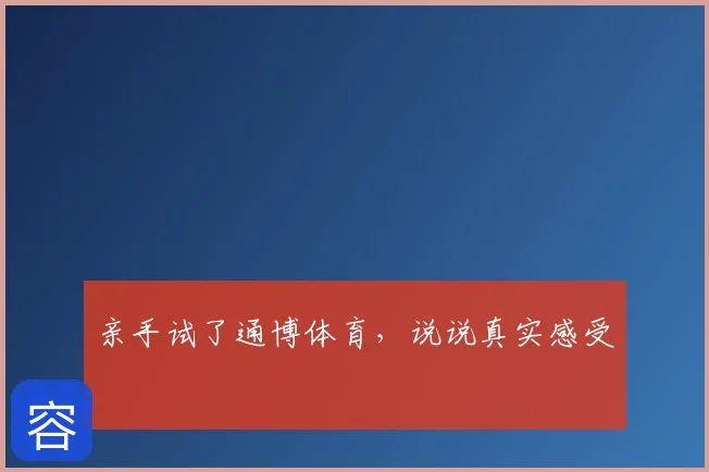 亲手试了通博体育，说说真实感受
