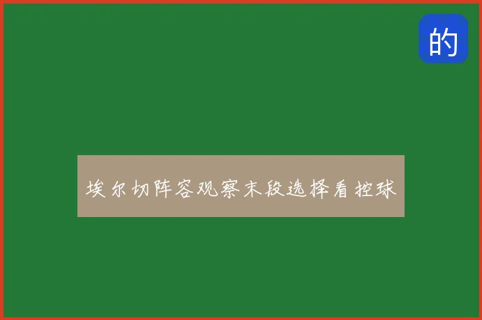 埃尔切阵容观察末段选择看控球